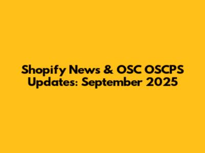 Shopify News & OSC OSCPS Updates: September 2025