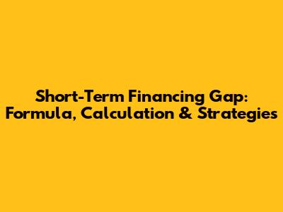 Short-Term Financing Gap: Formula, Calculation & Strategies