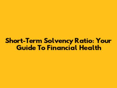 Short-Term Solvency Ratio: Your Guide To Financial Health