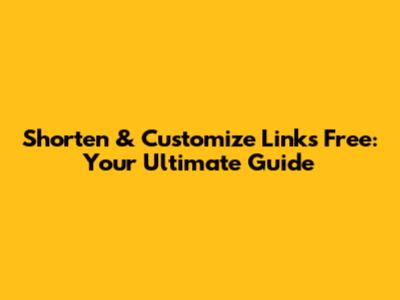 Shorten & Customize Links Free: Your Ultimate Guide