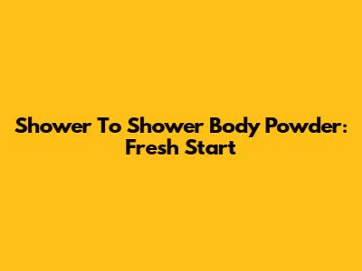 Shower To Shower Body Powder: Fresh Start