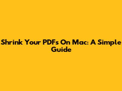Shrink Your PDFs On Mac: A Simple Guide