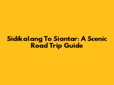 Sidikalang To Siantar: A Scenic Road Trip Guide