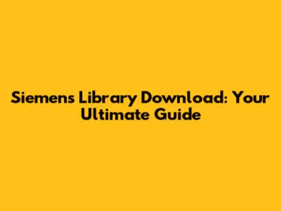 Siemens Library Download: Your Ultimate Guide