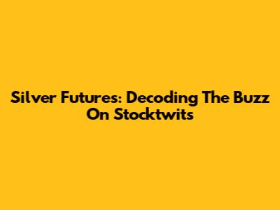 Silver Futures: Decoding The Buzz On Stocktwits