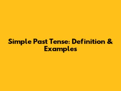 Simple Past Tense: Definition & Examples