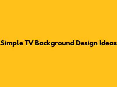 Simple TV Background Design Ideas