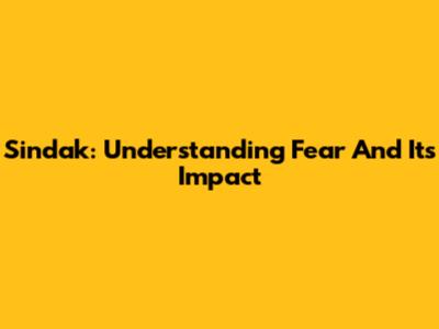 Sindak: Understanding Fear And Its Impact