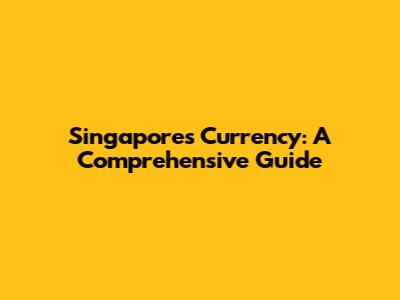 Singapore's Currency: A Comprehensive Guide