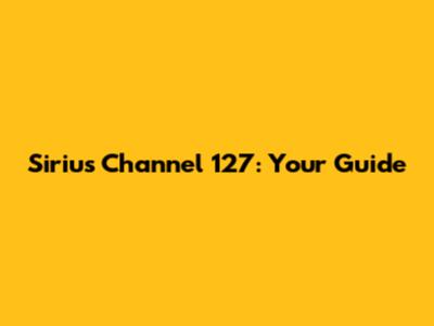 Sirius Channel 127: Your Guide