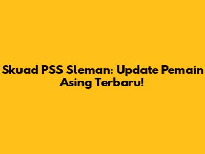 Skuad PSS Sleman: Update Pemain Asing Terbaru!