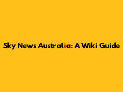 Sky News Australia: A Wiki Guide