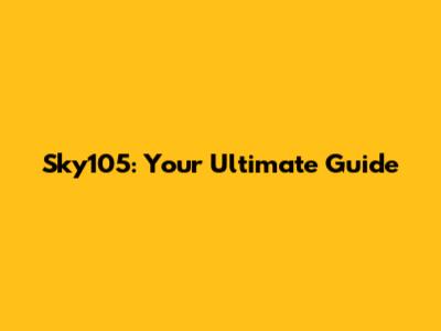 Sky105: Your Ultimate Guide