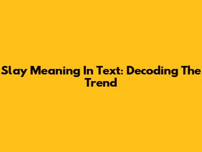 Slay Meaning In Text: Decoding The Trend