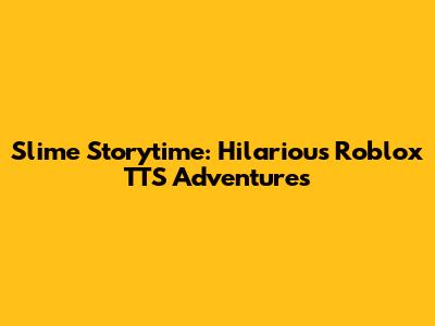 Slime Storytime: Hilarious Roblox TTS Adventures