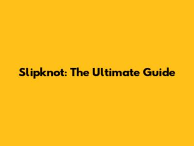 Slipknot: The Ultimate Guide