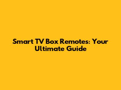 Smart TV Box Remotes: Your Ultimate Guide