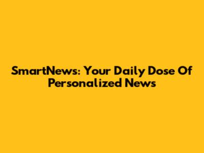 SmartNews: Your Daily Dose Of Personalized News