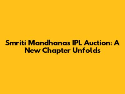 Smriti Mandhana's IPL Auction: A New Chapter Unfolds
