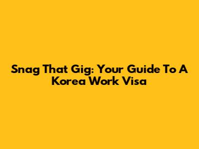 Snag That Gig: Your Guide To A Korea Work Visa