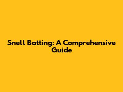 Snell Batting: A Comprehensive Guide