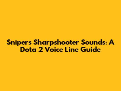 Sniper's Sharpshooter Sounds: A Dota 2 Voice Line Guide