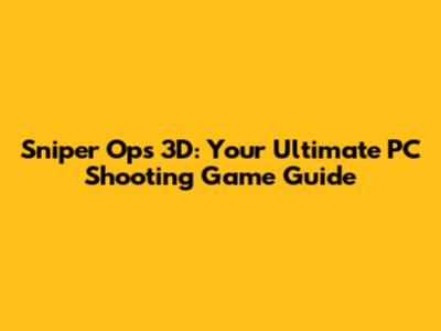 Sniper Ops 3D: Your Ultimate PC Shooting Game Guide