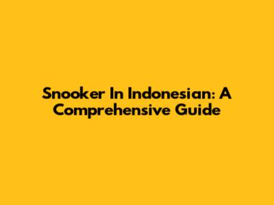 Snooker In Indonesian: A Comprehensive Guide