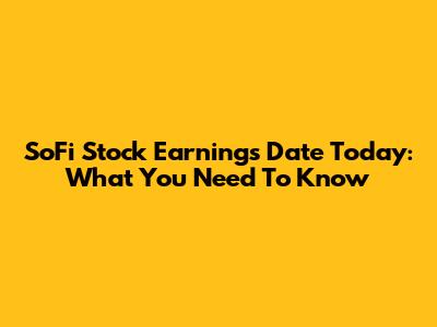 SoFi Stock Earnings Date Today: What You Need To Know