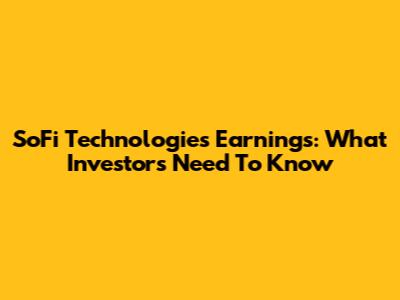 SoFi Technologies Earnings: What Investors Need To Know