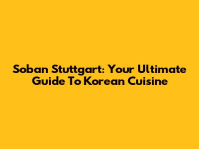 Soban Stuttgart: Your Ultimate Guide To Korean Cuisine
