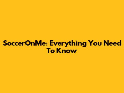 SoccerOnMe: Everything You Need To Know