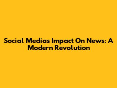 Social Media's Impact On News: A Modern Revolution