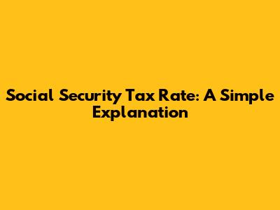 Social Security Tax Rate: A Simple Explanation