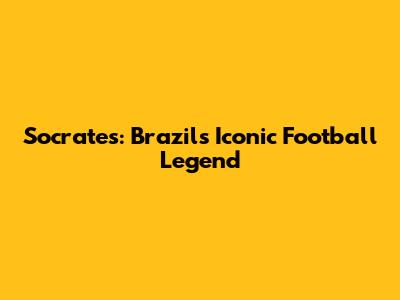 Socrates: Brazil's Iconic Football Legend