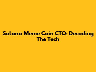 Solana Meme Coin CTO: Decoding The Tech