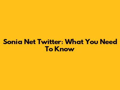Sonia Net Twitter: What You Need To Know