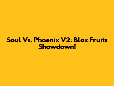 Soul Vs. Phoenix V2: Blox Fruits Showdown!