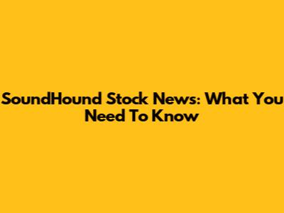 SoundHound Stock News: What You Need To Know