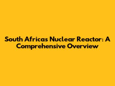 South Africa's Nuclear Reactor: A Comprehensive Overview