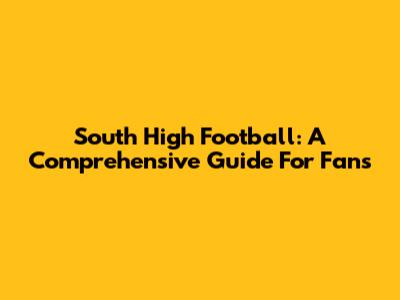 South High Football: A Comprehensive Guide For Fans