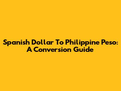 Spanish Dollar To Philippine Peso: A Conversion Guide
