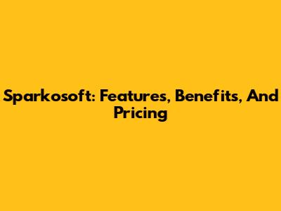 Sparkosoft: Features, Benefits, And Pricing