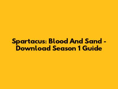 Spartacus: Blood And Sand - Download Season 1 Guide