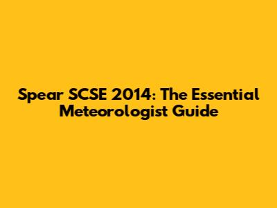 Spear SCSE 2014: The Essential Meteorologist Guide