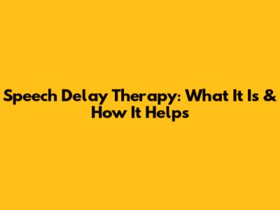 Speech Delay Therapy: What It Is & How It Helps