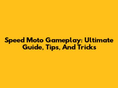 Speed Moto Gameplay: Ultimate Guide, Tips, And Tricks