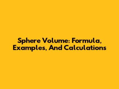 Sphere Volume: Formula, Examples, And Calculations