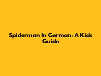Spiderman In German: A Kid's Guide