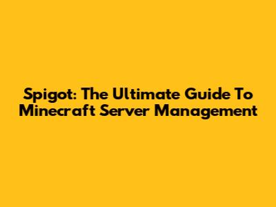 Spigot: The Ultimate Guide To Minecraft Server Management